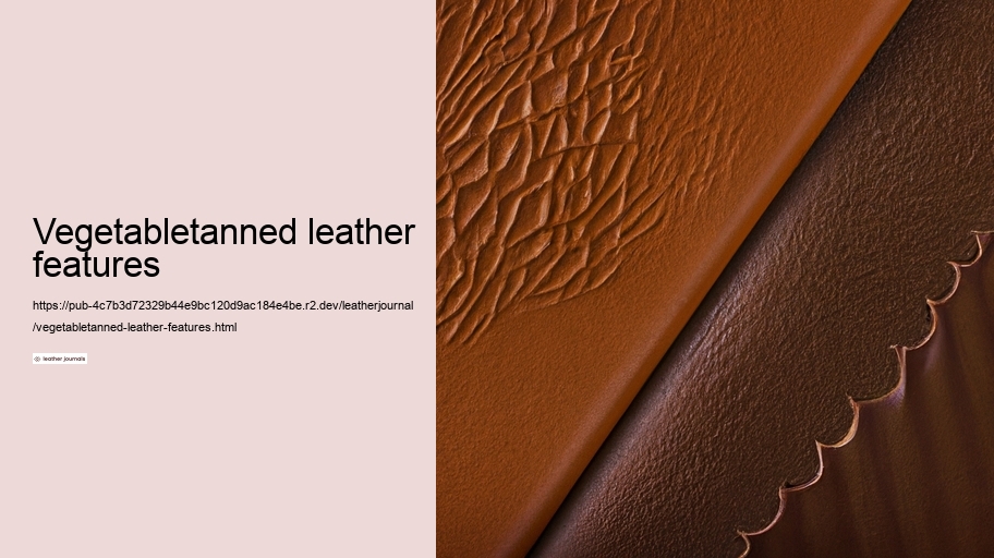 Vegetabletanned leather features